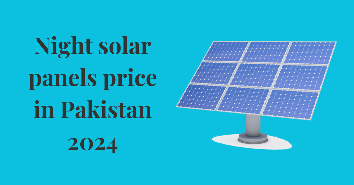 Night solar panels price in Pakistan 2024