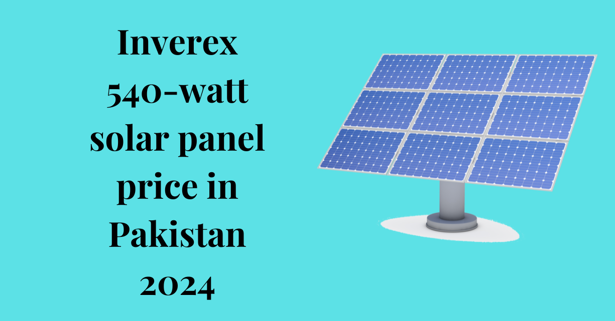 Inverex 540-watt solar panel price in Pakistan 2024