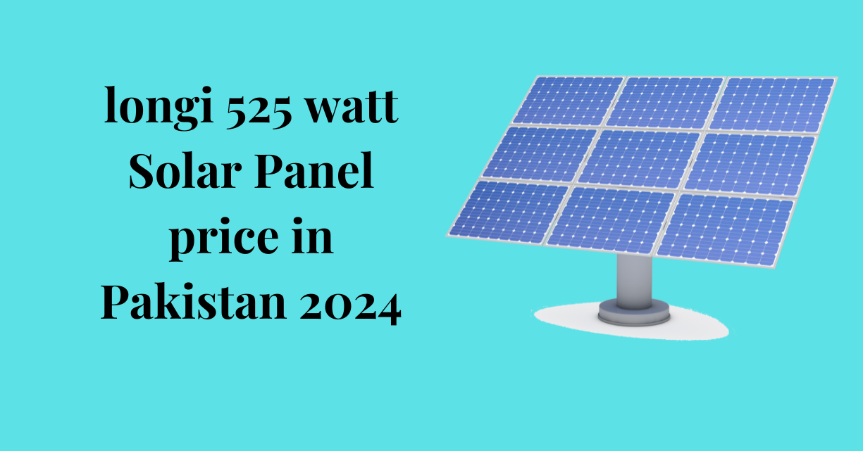 Longi 525-watt solar panel Price in Pakistan 2024