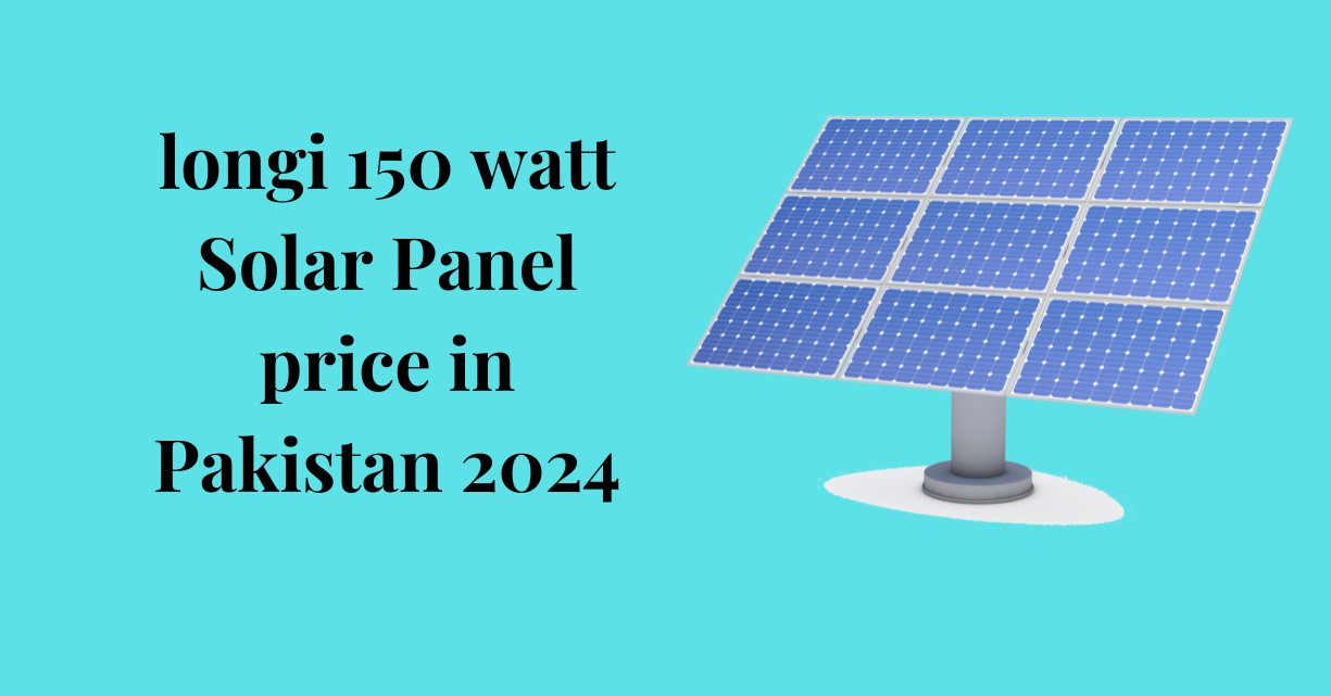 longi 150-watt solar panels price in Pakistan 2024