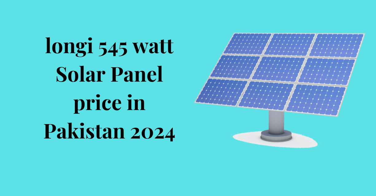 longi 545-watt solar panels price in Pakistan 2024